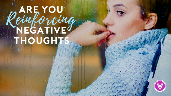 Are Your Reinforcing Negative Thoughts